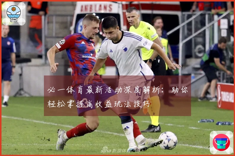 必一体育最新活动深度解析：助你轻松掌握高收益玩法技巧